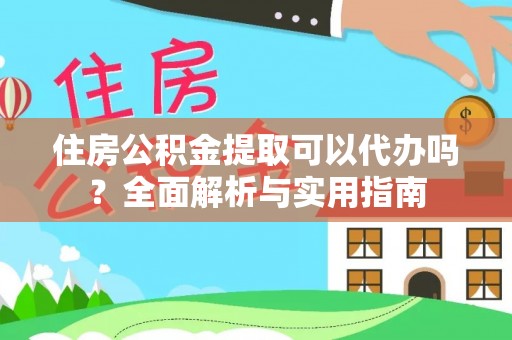北辰住房公积金提取可以代办吗？全面解析与实用指南