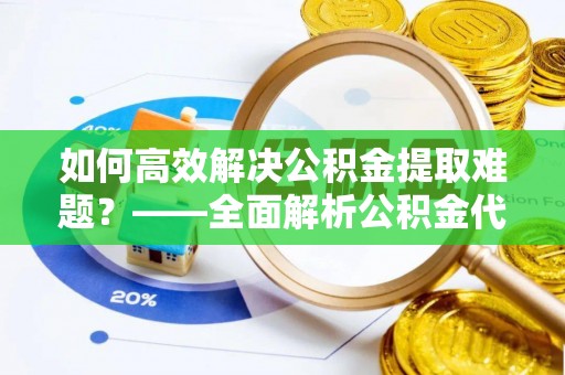 北辰如何高效解决公积金提取难题？——全面解析公积金代办提取咨询