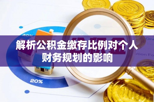 北辰解析公积金缴存比例对个人财务规划的影响