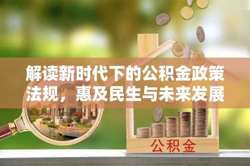 北辰解读新时代下的公积金政策法规，惠及民生与未来发展