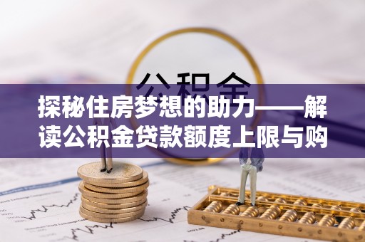 北辰探秘住房梦想的助力——解读公积金贷款额度上限与购房策略