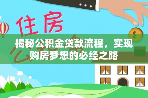 北辰揭秘公积金贷款流程，实现购房梦想的必经之路