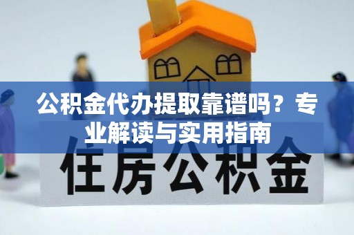 北辰公积金代办提取靠谱吗？专业解读与实用指南