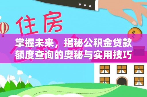 北辰掌握未来，揭秘公积金贷款额度查询的奥秘与实用技巧