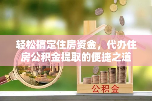 北辰轻松搞定住房资金，代办住房公积金提取的便捷之道