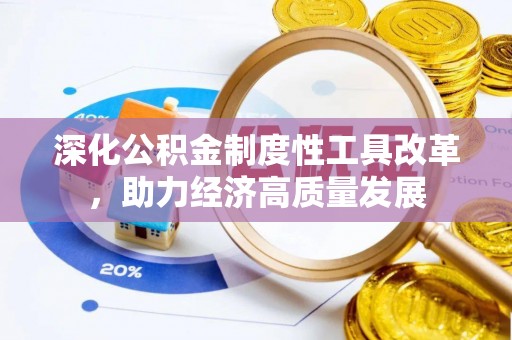北辰深化公积金制度性工具改革，助力经济高质量发展