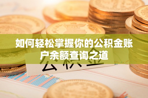 北辰如何轻松掌握你的公积金账户余额查询之道