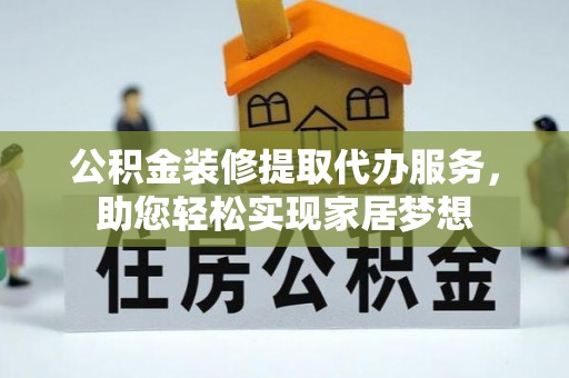 北辰公积金装修提取代办服务，助您轻松实现家居梦想