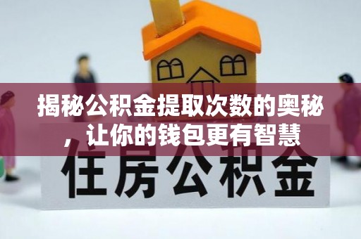 北辰揭秘公积金提取次数的奥秘，让你的钱包更有智慧