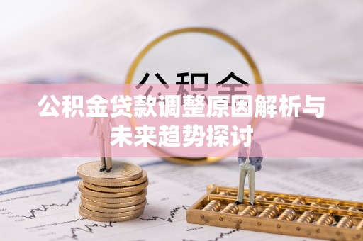 北辰公积金贷款调整原因解析与未来趋势探讨