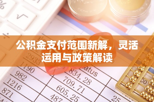 北辰公积金支付范围新解，灵活运用与政策解读