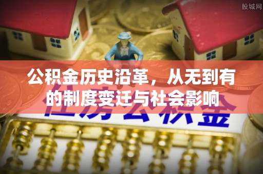 北辰公积金历史沿革，从无到有的制度变迁与社会影响