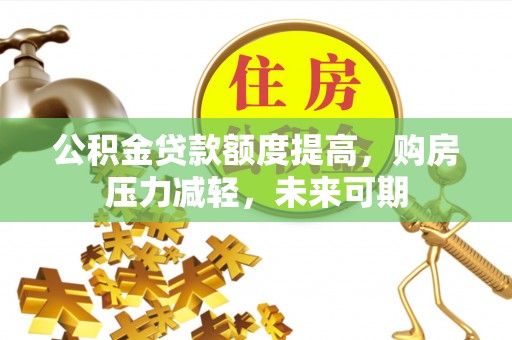 北辰公积金贷款额度提高，购房压力减轻，未来可期