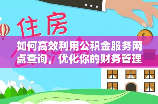 北辰如何高效利用公积金服务网点查询，优化你的财务管理