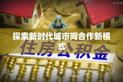 北辰探索新时代城市间合作新模式