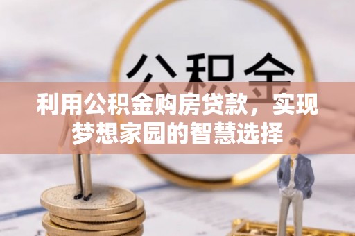 北辰利用公积金购房贷款，实现梦想家园的智慧选择