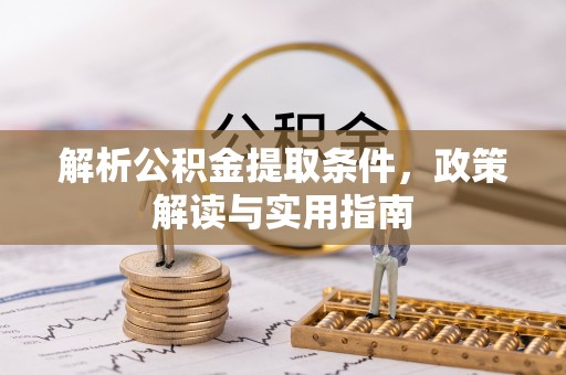 北辰解析公积金提取条件，政策解读与实用指南