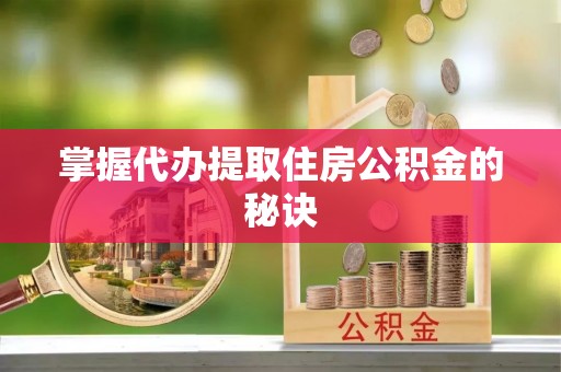 北辰掌握代办提取住房公积金的秘诀