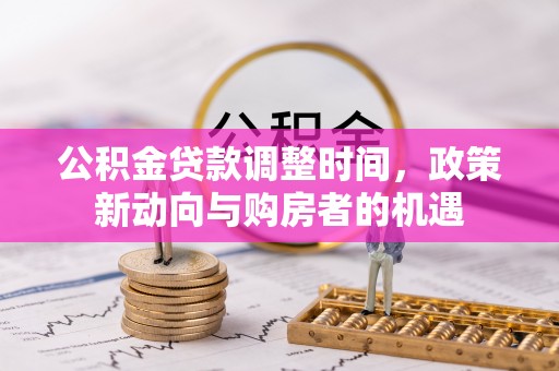 北辰公积金贷款调整时间，政策新动向与购房者的机遇