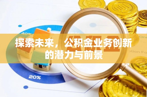 北辰探索未来，公积金业务创新的潜力与前景