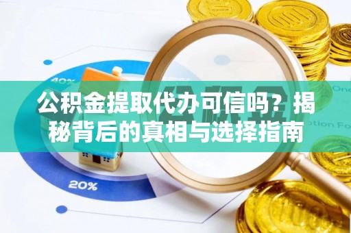 北辰公积金提取代办可信吗？揭秘背后的真相与选择指南