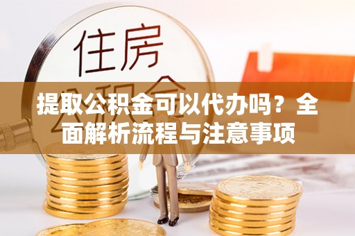 北辰提取公积金可以代办吗？全面解析流程与注意事项