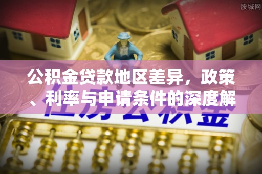 北辰公积金贷款地区差异，政策、利率与申请条件的深度解析