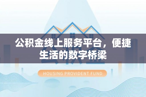 北辰公积金线上服务平台，便捷生活的数字桥梁