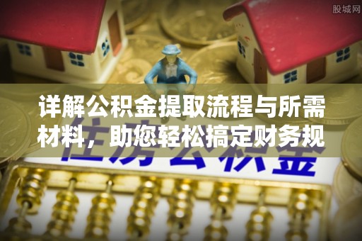 北辰详解公积金提取流程与所需材料，助您轻松搞定财务规划