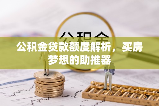北辰公积金贷款额度解析，买房梦想的助推器