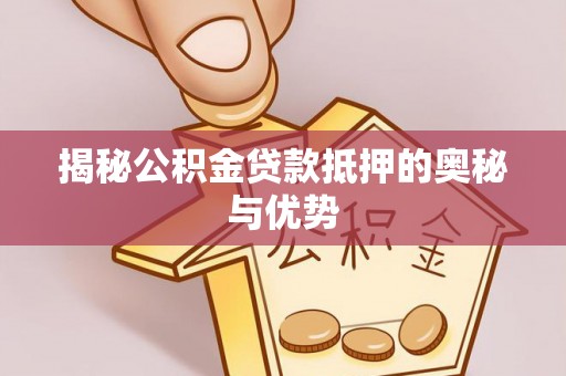 北辰揭秘公积金贷款抵押的奥秘与优势
