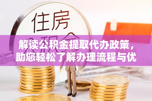 北辰解读公积金提取代办政策，助您轻松了解办理流程与优势