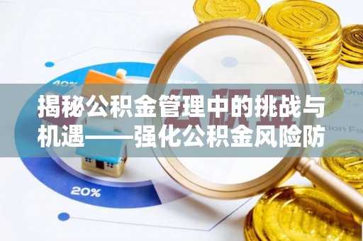 北辰揭秘公积金管理中的挑战与机遇——强化公积金风险防控的多维策略
