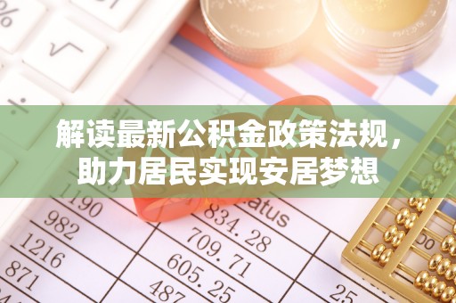 北辰解读最新公积金政策法规，助力居民实现安居梦想