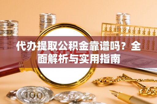 北辰代办提取公积金靠谱吗？全面解析与实用指南