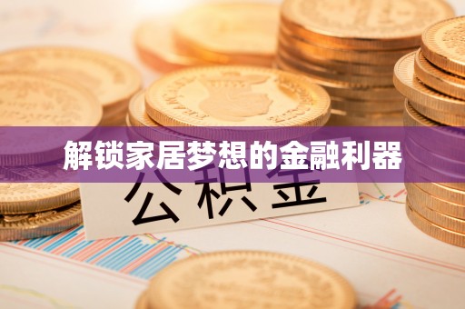 北辰解锁家居梦想的金融利器
