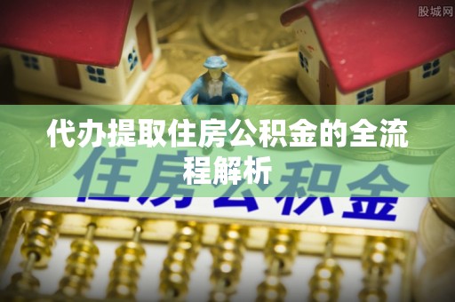 北辰代办提取住房公积金的全流程解析