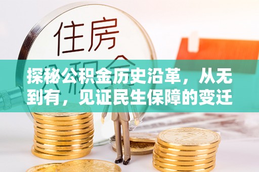 北辰探秘公积金历史沿革，从无到有，见证民生保障的变迁