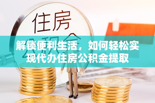北辰解锁便利生活，如何轻松实现代办住房公积金提取
