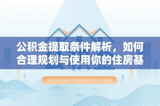 北辰公积金提取条件解析，如何合理规划与使用你的住房基金