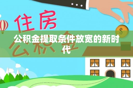 北辰公积金提取条件放宽的新时代