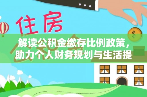 北辰解读公积金缴存比例政策，助力个人财务规划与生活提升