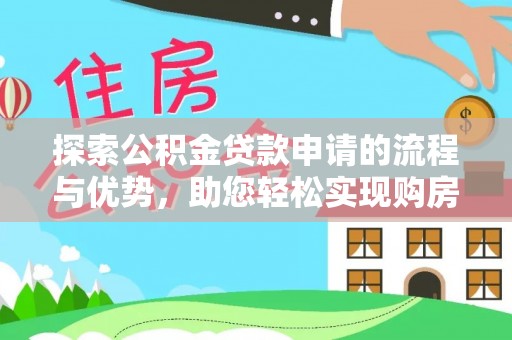 北辰探索公积金贷款申请的流程与优势，助您轻松实现购房梦想
