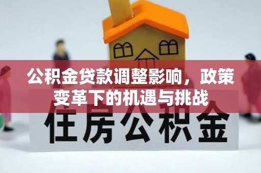 北辰公积金贷款调整影响，政策变革下的机遇与挑战