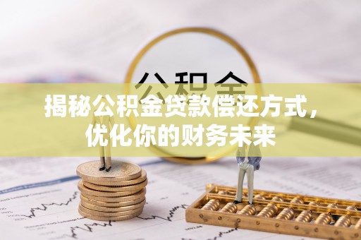 北辰揭秘公积金贷款偿还方式，优化你的财务未来