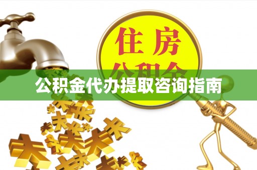 北辰公积金代办提取咨询指南