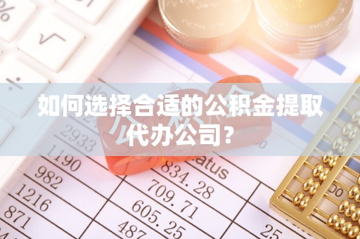 北辰如何选择合适的公积金提取代办公司？