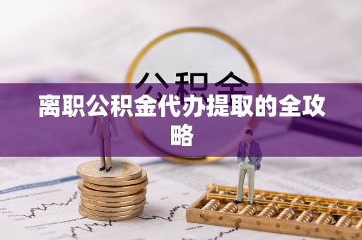 北辰离职公积金代办提取的全攻略