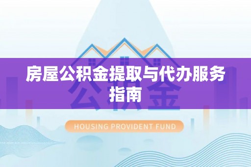 北辰房屋公积金提取与代办服务指南