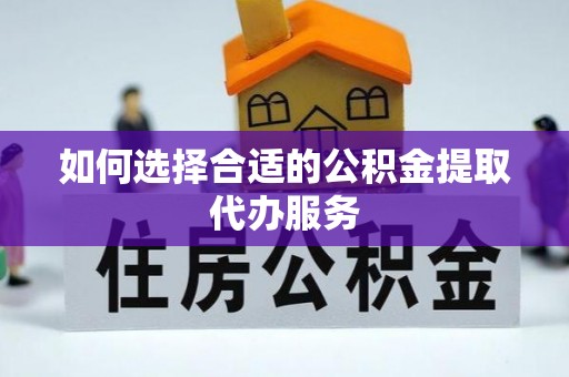 北辰如何选择合适的公积金提取代办服务
